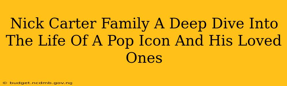 Nick Carter Family A Deep Dive Into The Life Of A Pop Icon And His Loved Ones