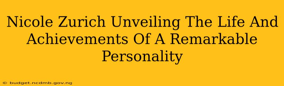 Nicole Zurich Unveiling The Life And Achievements Of A Remarkable Personality