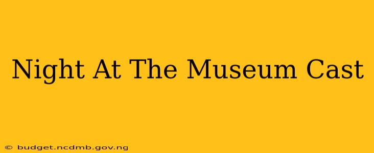 Night At The Museum Cast