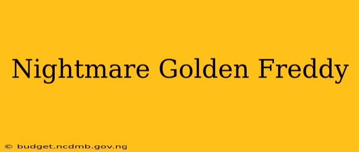 Nightmare Golden Freddy