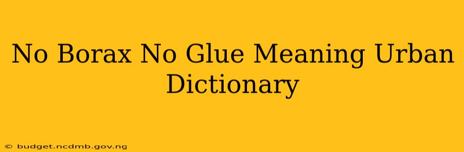 No Borax No Glue Meaning Urban Dictionary