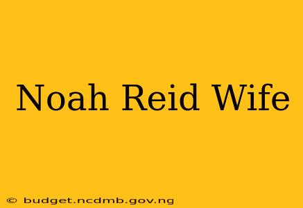 Noah Reid Wife