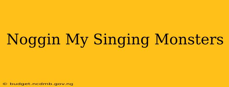 Noggin My Singing Monsters