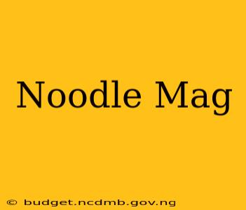 Noodle Mag