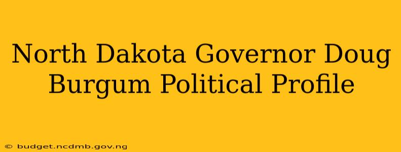 North Dakota Governor Doug Burgum Political Profile
