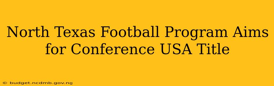 North Texas Football Program Aims for Conference USA Title