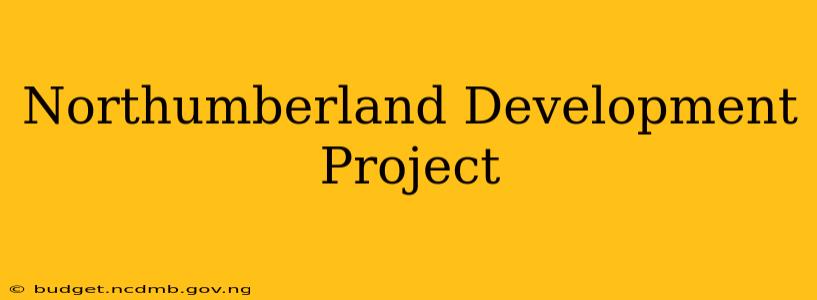 Northumberland Development Project