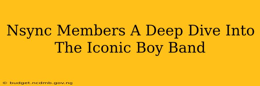 Nsync Members A Deep Dive Into The Iconic Boy Band
