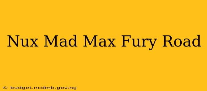 Nux Mad Max Fury Road