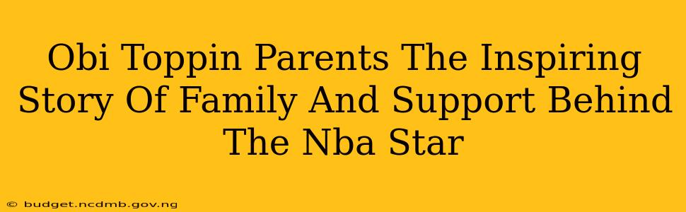 Obi Toppin Parents The Inspiring Story Of Family And Support Behind The Nba Star
