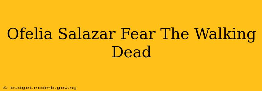 Ofelia Salazar Fear The Walking Dead