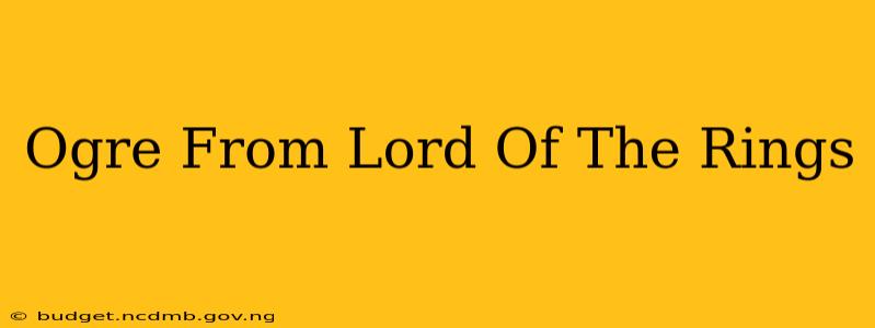 Ogre From Lord Of The Rings