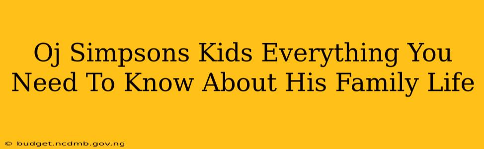 Oj Simpsons Kids Everything You Need To Know About His Family Life