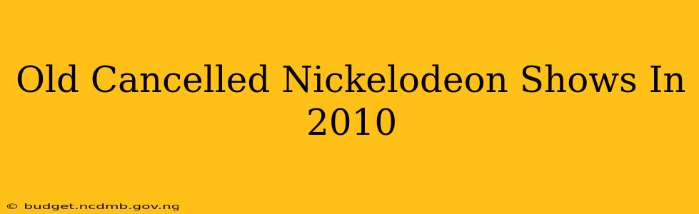 Old Cancelled Nickelodeon Shows In 2010