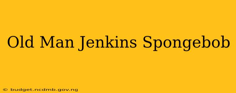 Old Man Jenkins Spongebob