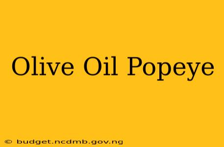 Olive Oil Popeye