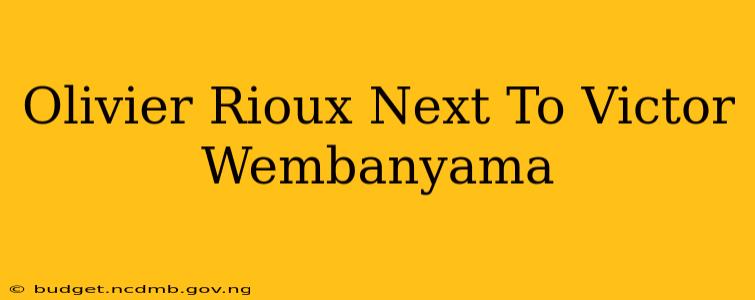 Olivier Rioux Next To Victor Wembanyama