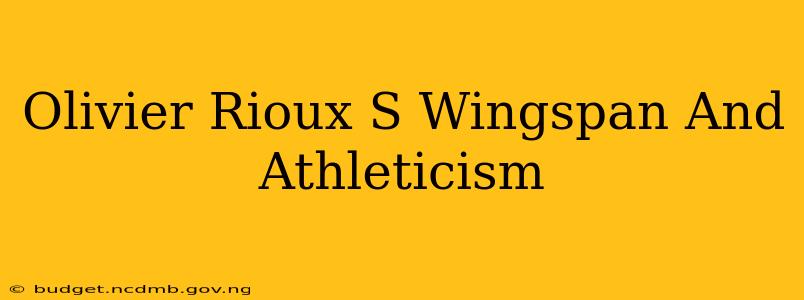 Olivier Rioux S Wingspan And Athleticism