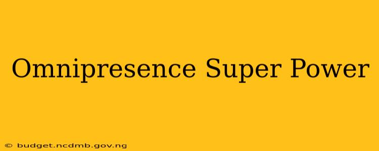 Omnipresence Super Power