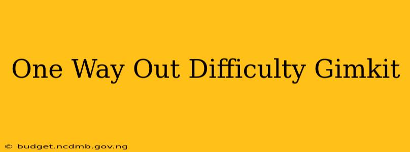 One Way Out Difficulty Gimkit