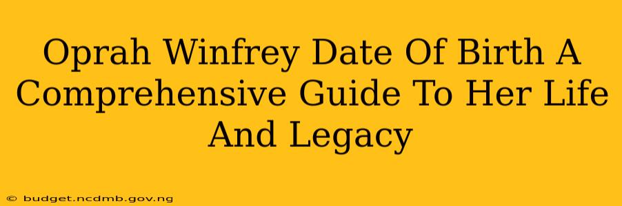 Oprah Winfrey Date Of Birth A Comprehensive Guide To Her Life And Legacy