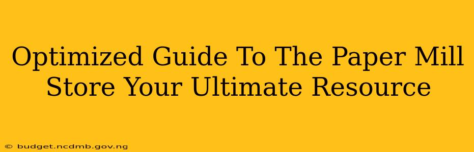 Optimized Guide To The Paper Mill Store Your Ultimate Resource