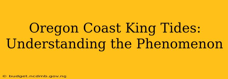 Oregon Coast King Tides: Understanding the Phenomenon
