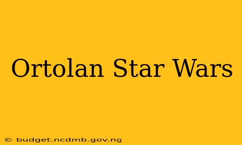 Ortolan Star Wars