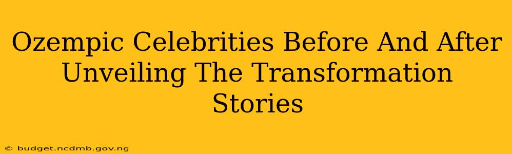 Ozempic Celebrities Before And After Unveiling The Transformation Stories