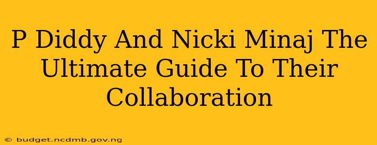 P Diddy And Nicki Minaj The Ultimate Guide To Their Collaboration