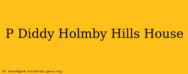 P Diddy Holmby Hills House
