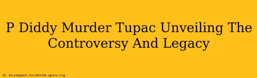 P Diddy Murder Tupac Unveiling The Controversy And Legacy