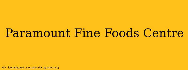 Paramount Fine Foods Centre