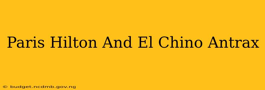 Paris Hilton And El Chino Antrax