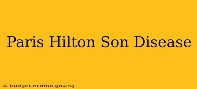 Paris Hilton Son Disease