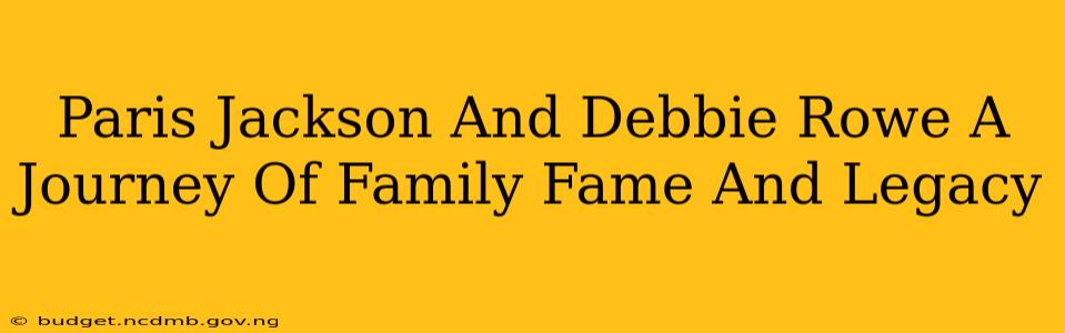 Paris Jackson And Debbie Rowe A Journey Of Family Fame And Legacy