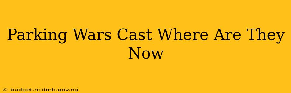 Parking Wars Cast Where Are They Now