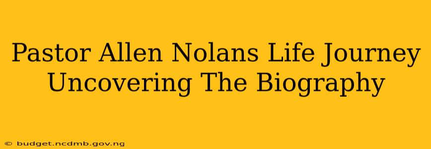 Pastor Allen Nolans Life Journey Uncovering The Biography