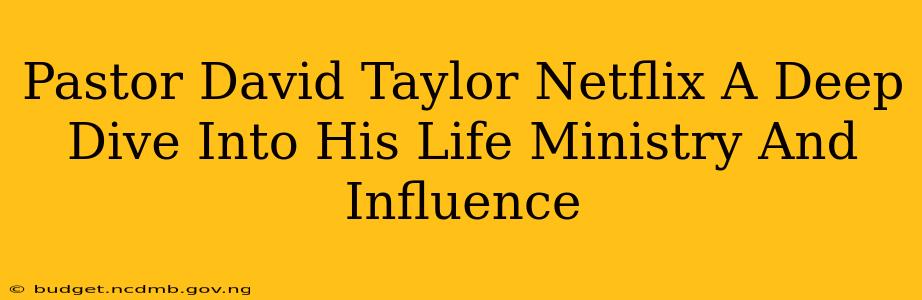 Pastor David Taylor Netflix A Deep Dive Into His Life Ministry And Influence