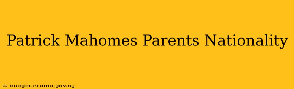 Patrick Mahomes Parents Nationality