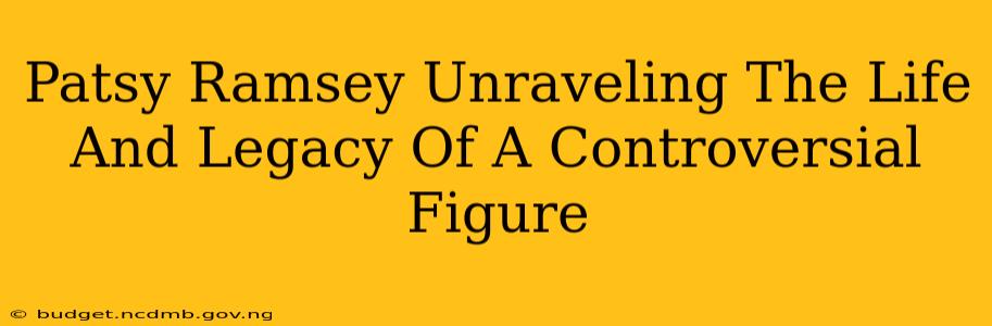 Patsy Ramsey Unraveling The Life And Legacy Of A Controversial Figure