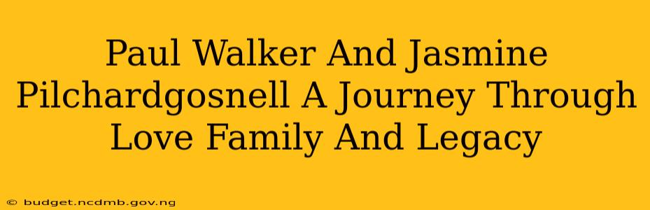 Paul Walker And Jasmine Pilchardgosnell A Journey Through Love Family And Legacy