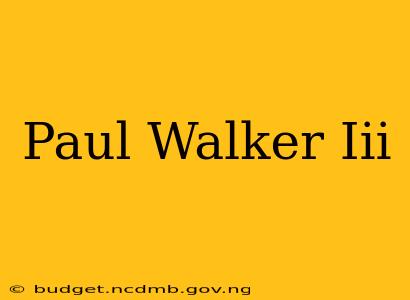 Paul Walker Iii