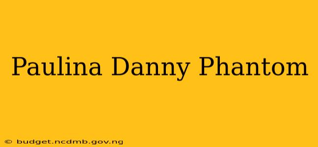 Paulina Danny Phantom
