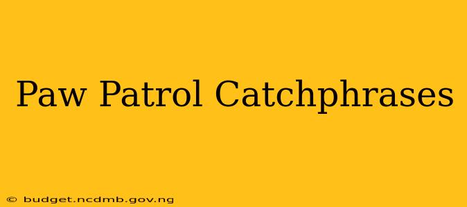 Paw Patrol Catchphrases