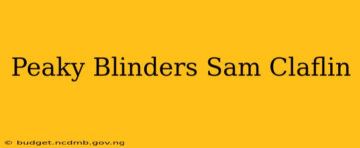Peaky Blinders Sam Claflin