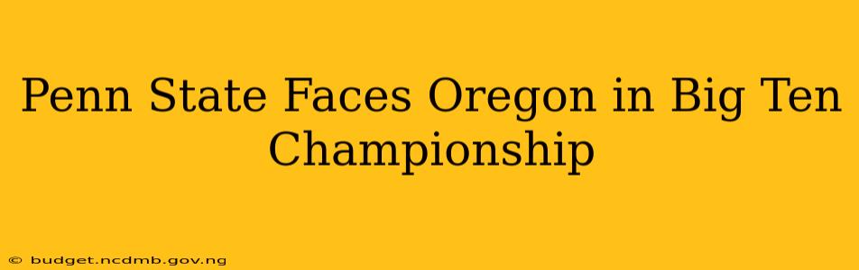 Penn State Faces Oregon in Big Ten Championship