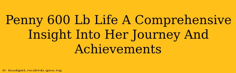 Penny 600 Lb Life A Comprehensive Insight Into Her Journey And Achievements