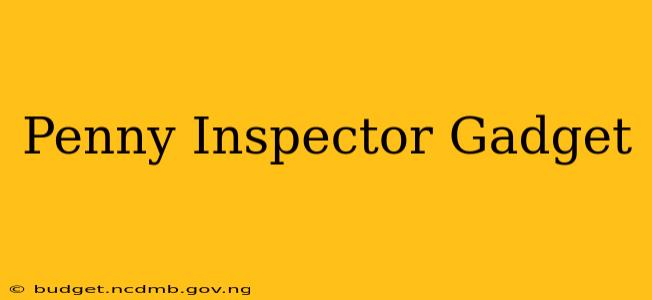 Penny Inspector Gadget