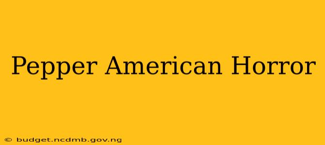 Pepper American Horror